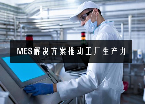 MES解决方案推动工厂生产力